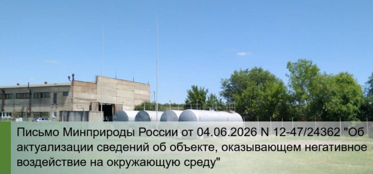 Письмо Минприроды России от 04.06.2026 N 12-47/24362 «Об актуализации сведений об объекте, оказывающем негативное воздействие на окружающую среду»
